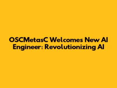 OSCMetasC Welcomes New AI Engineer: Revolutionizing AI