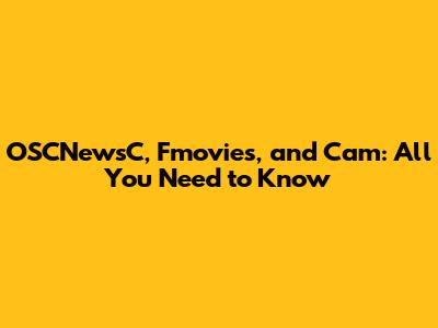 OSCNewsC, Fmovies, and Cam: All You Need to Know