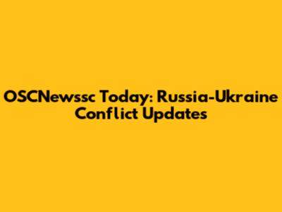 OSCNewssc Today: Russia-Ukraine Conflict Updates