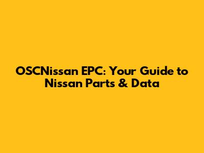OSCNissan EPC: Your Guide to Nissan Parts & Data