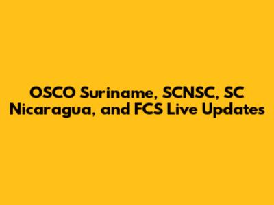 OSCO Suriname, SCNSC, SC Nicaragua, and FCS Live Updates
