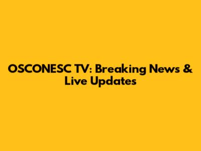 OSCONESC TV: Breaking News & Live Updates