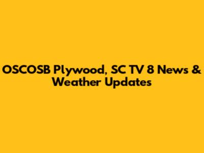 OSCOSB Plywood, SC TV 8 News & Weather Updates