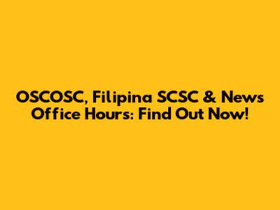 OSCOSC, Filipina SCSC & News Office Hours: Find Out Now!