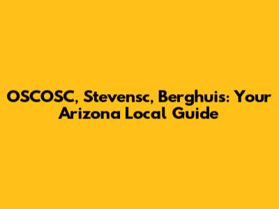 OSCOSC, Stevensc, Berghuis: Your Arizona Local Guide