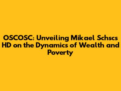 OSCOSC: Unveiling Mikael Schsc's HD on the Dynamics of Wealth and Poverty
