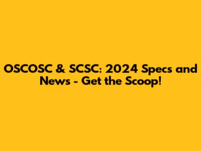 OSCOSC & SCSC: 2024 Specs and News - Get the Scoop!