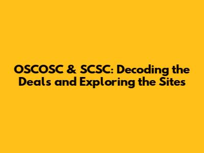 OSCOSC & SCSC: Decoding the Deals and Exploring the Sites