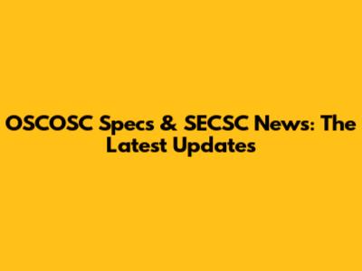 OSCOSC Specs & SECSC News: The Latest Updates