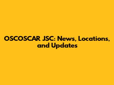 OSCOSCAR JSC: News, Locations, and Updates