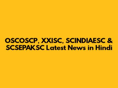 OSCOSCP, XXISC, SCINDIAESC & SCSEPAKSC Latest News in Hindi