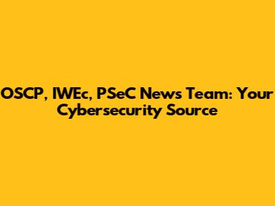 OSCP, IWEc, PSeC News Team: Your Cybersecurity Source