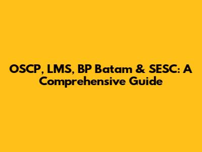 OSCP, LMS, BP Batam & SESC: A Comprehensive Guide