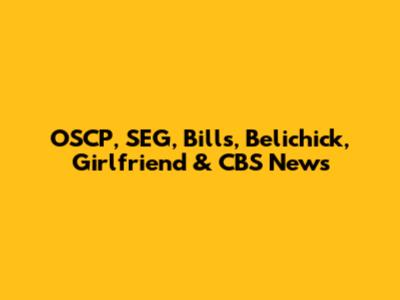 OSCP, SEG, Bills, Belichick, Girlfriend & CBS News