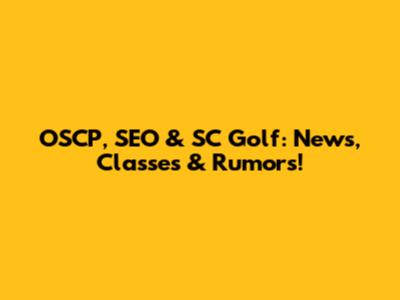 OSCP, SEO & SC Golf: News, Classes & Rumors!