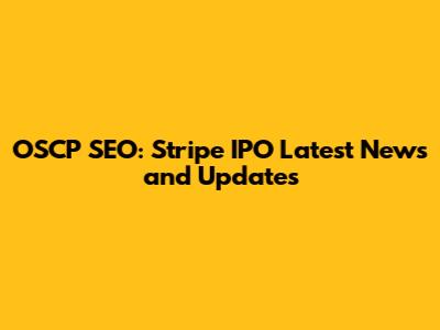 OSCP SEO: Stripe IPO Latest News and Updates
