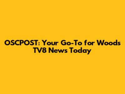 OSCPOST: Your Go-To for Woods TV8 News Today