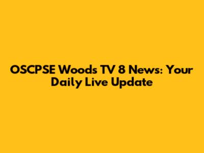 OSCPSE Woods TV 8 News: Your Daily Live Update