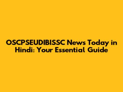 OSCPSEUDIBISSC News Today in Hindi: Your Essential Guide