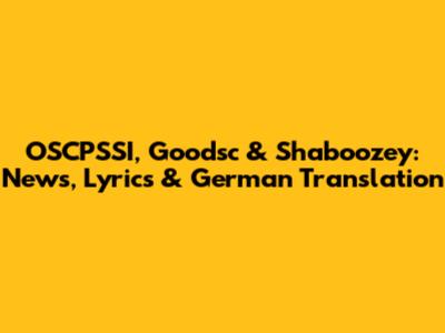 OSCPSSI, Goodsc & Shaboozey: News, Lyrics & German Translation