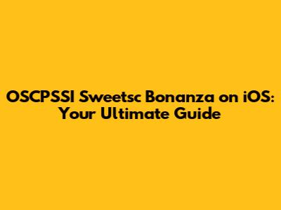 OSCPSSI Sweetsc Bonanza on iOS: Your Ultimate Guide