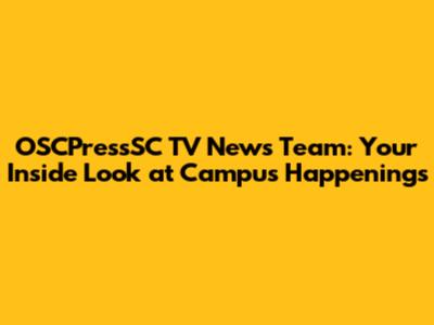 OSCPressSC TV News Team: Your Inside Look at Campus Happenings