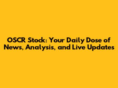 OSCR Stock: Your Daily Dose of News, Analysis, and Live Updates