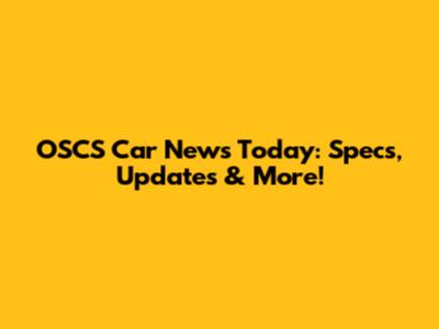 OSCS Car News Today: Specs, Updates & More!