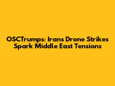 OSCTrumps: Iran's Drone Strikes Spark Middle East Tensions