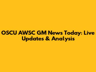 OSCU AWSC GM News Today: Live Updates & Analysis