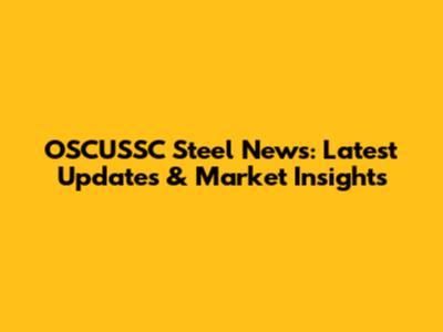 OSCUSSC Steel News: Latest Updates & Market Insights