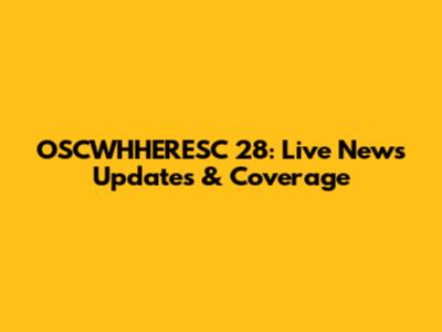 OSCWHHERESC 28: Live News Updates & Coverage