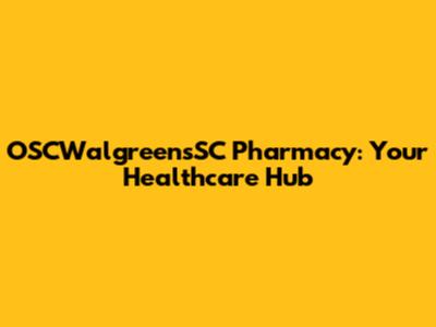 OSCWalgreensSC Pharmacy: Your Healthcare Hub
