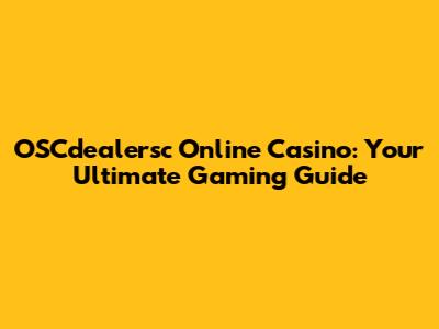 OSCdealersc Online Casino: Your Ultimate Gaming Guide
