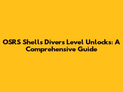 OSRS Shells Diver's Level Unlocks: A Comprehensive Guide