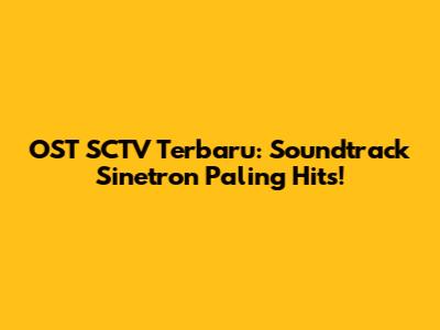 OST SCTV Terbaru: Soundtrack Sinetron Paling Hits!