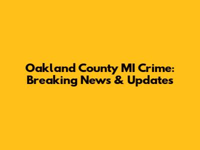 Oakland County MI Crime: Breaking News & Updates
