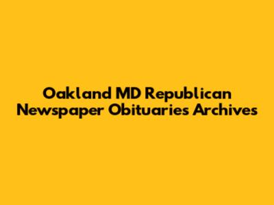 Oakland MD Republican Newspaper Obituaries Archives