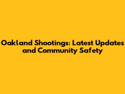 Oakland Shootings: Latest Updates and Community Safety