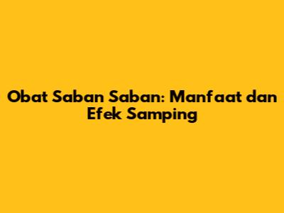 Obat Saban Saban: Manfaat dan Efek Samping