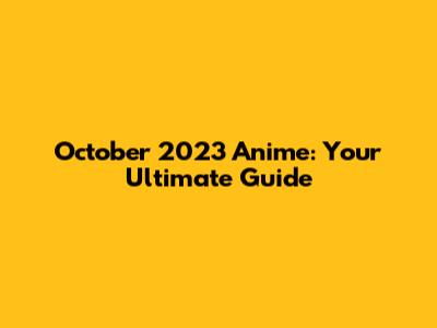 October 2023 Anime: Your Ultimate Guide