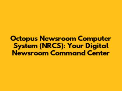 Octopus Newsroom Computer System (NRCS): Your Digital Newsroom Command Center