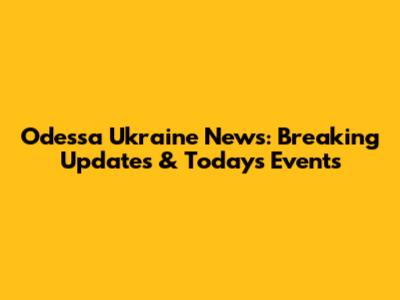 Odessa Ukraine News: Breaking Updates & Today's Events