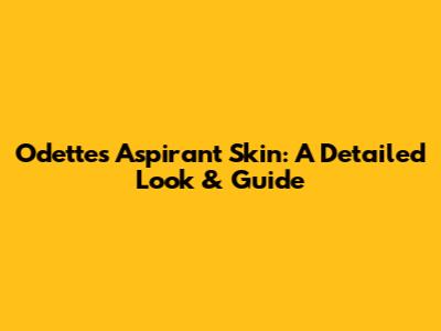Odette's Aspirant Skin: A Detailed Look & Guide