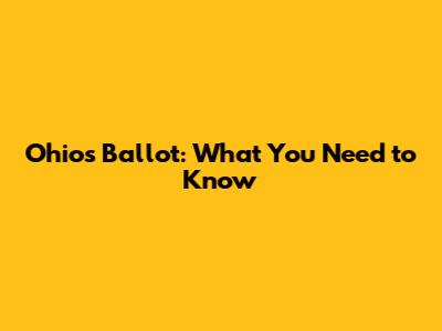 Ohio's Ballot: What You Need to Know