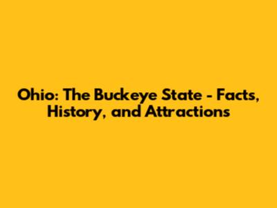 Ohio: The Buckeye State - Facts, History, and Attractions