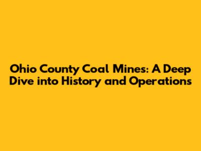 Ohio County Coal Mines: A Deep Dive into History and Operations