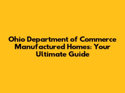 Ohio Department of Commerce Manufactured Homes: Your Ultimate Guide