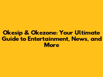 Okesip & Okezone: Your Ultimate Guide to Entertainment, News, and More