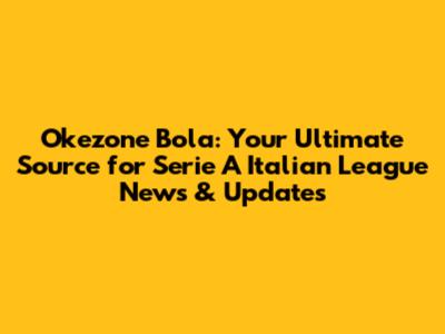 Okezone Bola: Your Ultimate Source for Serie A Italian League News & Updates